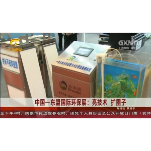 【视频：广西新闻】中国—东盟国际环保展：亮技术 扩圈子